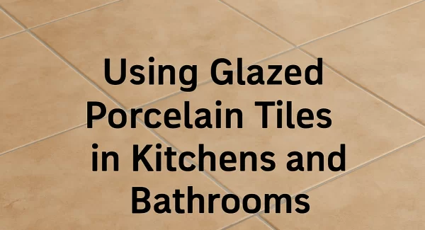 Glazed Porcelain Tiles Kitchen Bathrooms